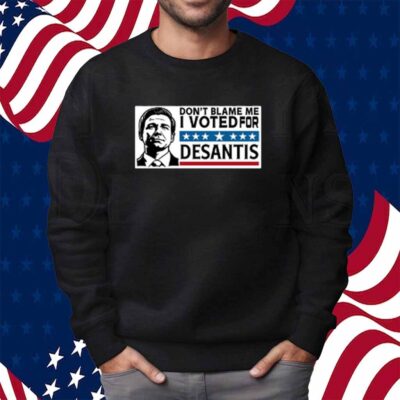Don't Blame Me I Voted For Desantis Shirt