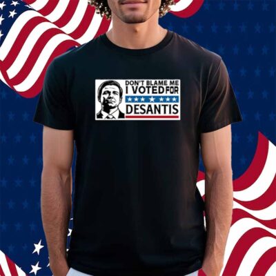 Don't Blame Me I Voted For Desantis Shirt
