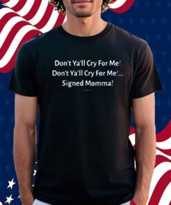 Don't Ya'll Cry For Me Signed Momma Shirt