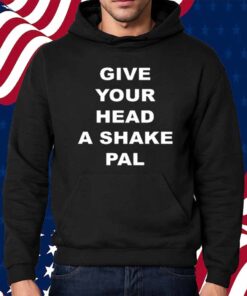 Give Your Head A Shake Pal Shirt