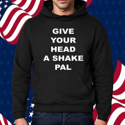 Give Your Head A Shake Pal Shirt