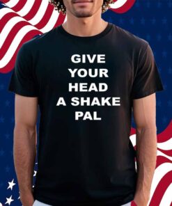 Give Your Head A Shake Pal Shirt