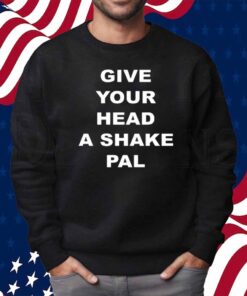 Give Your Head A Shake Pal Shirt