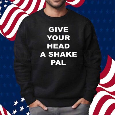 Give Your Head A Shake Pal Shirt