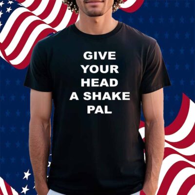 Give Your Head A Shake Pal Shirt
