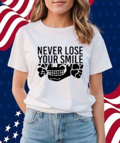 Handsome Trash Wearing Never Lose Your Smile Shirt