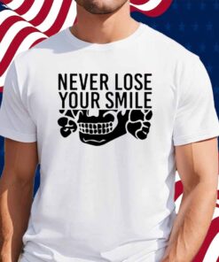 Handsome Trash Wearing Never Lose Your Smile Shirt