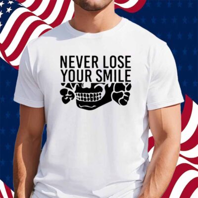 Handsome Trash Wearing Never Lose Your Smile Shirt