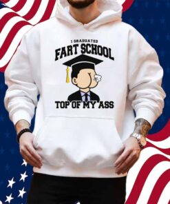 I Graduated Fart School at the Top Of My Ass Shirt