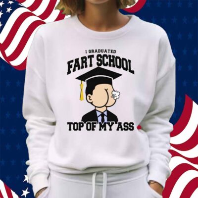 I Graduated Fart School at the Top Of My Ass Shirt
