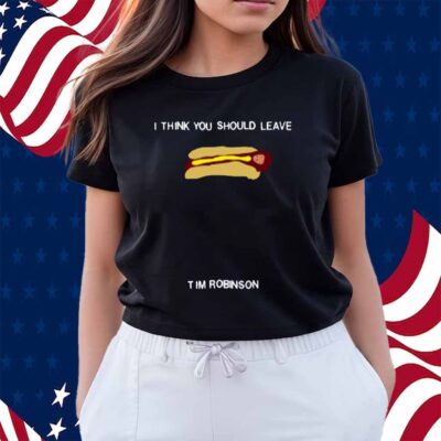I Think You Should Leave Hot Dog Tim Robinson Shirt