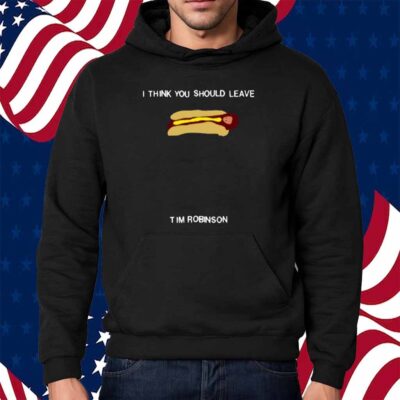 I Think You Should Leave Hot Dog Tim Robinson Shirt
