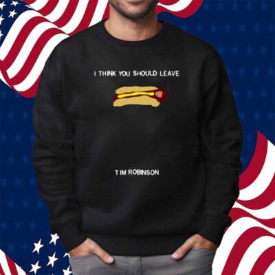 I Think You Should Leave Hot Dog Tim Robinson Shirt