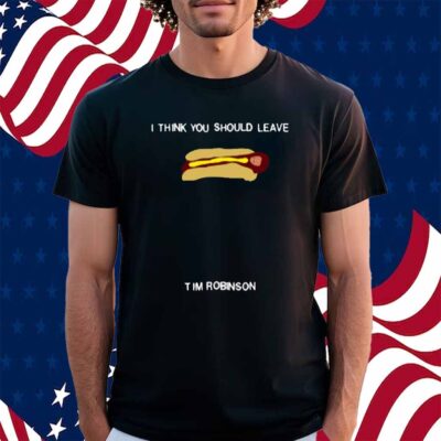 I Think You Should Leave Hot Dog Tim Robinson Shirt