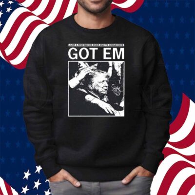 Just A Few Inches Over And Ya Could Have Got Em Shirt