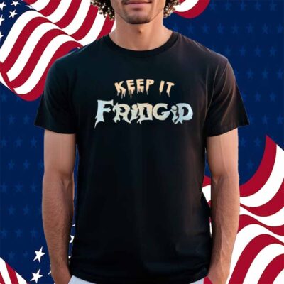 Keep It Fridgid Shirt