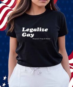 Legalize Gay Repeal Prop 8 Now Shirt