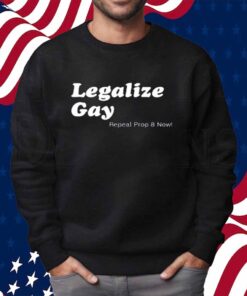 Legalize Gay Repeal Prop 8 Now Shirt