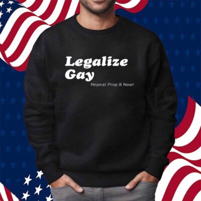 Legalize Gay Repeal Prop 8 Now Shirt