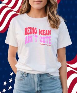 Limted Being Mean Ain't Cute Shirt