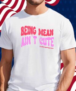 Limted Being Mean Ain't Cute Shirt