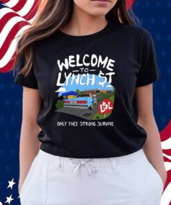 Lynch Street Legends Welcome To Lynch Street Only Thee Strong Survive Shirt