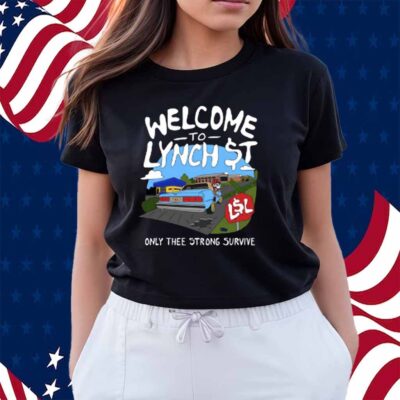 Lynch Street Legends Welcome To Lynch Street Only Thee Strong Survive Shirt