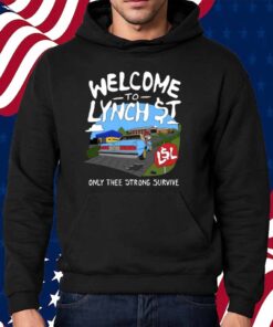 Lynch Street Legends Welcome To Lynch Street Only Thee Strong Survive Shirt