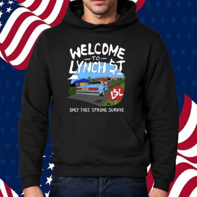 Lynch Street Legends Welcome To Lynch Street Only Thee Strong Survive Shirt