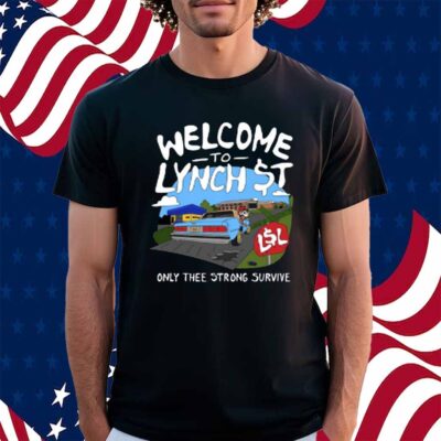 Lynch Street Legends Welcome To Lynch Street Only Thee Strong Survive Shirt