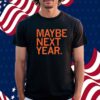 MAYBE NEXT YEAR SHIRT