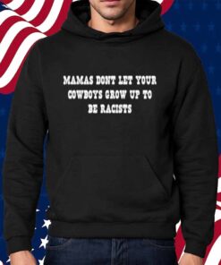 Mamas Don’t Let Your Cowboys Grow Up To Be Racists Shirt