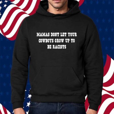 Mamas Don’t Let Your Cowboys Grow Up To Be Racists Shirt