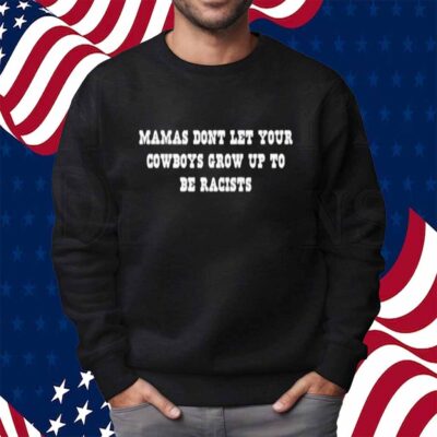 Mamas Don’t Let Your Cowboys Grow Up To Be Racists Shirt