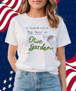 Matt Gray I'd Rather Be With My Real Family At Olive Garden Shirt