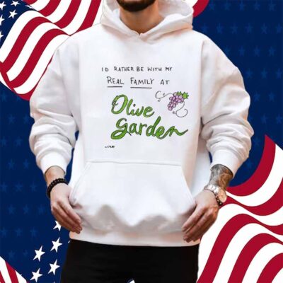 Matt Gray I'd Rather Be With My Real Family At Olive Garden Shirt n Shirt