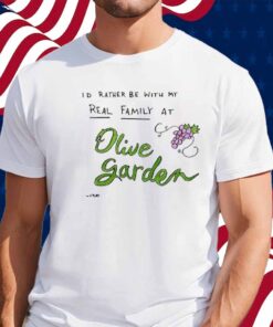 Matt Gray I'd Rather Be With My Real Family At Olive Garden Shirt
