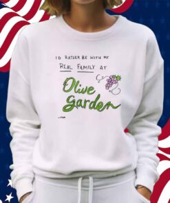 Matt Gray I'd Rather Be With My Real Family At Olive Garden Shirt