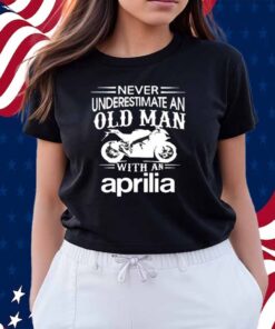 Never underestimate an old man with an aprilia Shirt