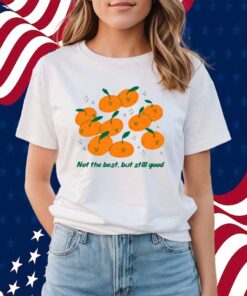 Not The Best But Still Good Shirt