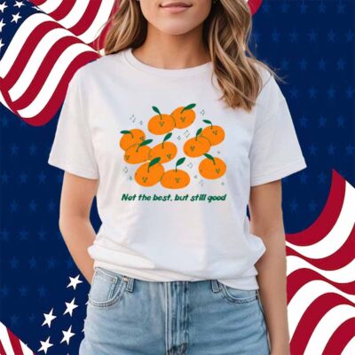Not The Best But Still Good Shirt