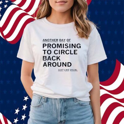 PROMISING TO CIRCLE BACK AROUND SHIRT
