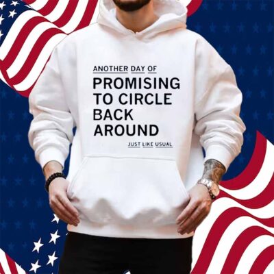 PROMISING TO CIRCLE BACK AROUND SHIRT