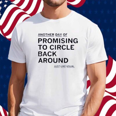 PROMISING TO CIRCLE BACK AROUND SHIRT