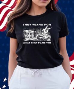 Punk With A Camera They Yearn For What They Fear For Trump Shirt
