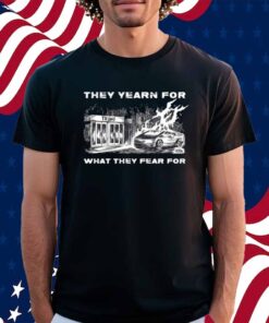 Punk With A Camera They Yearn For What They Fear For Trump Shirt