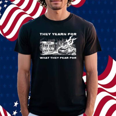 Punk With A Camera They Yearn For What They Fear For Trump Shirt