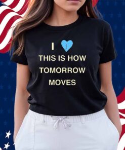 Radvxz i love this is how tomorrow moves Shirt