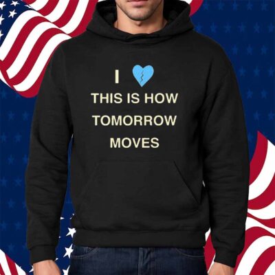 Radvxz i love this is how tomorrow moves Shirt