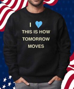 Radvxz i love this is how tomorrow moves Shirt